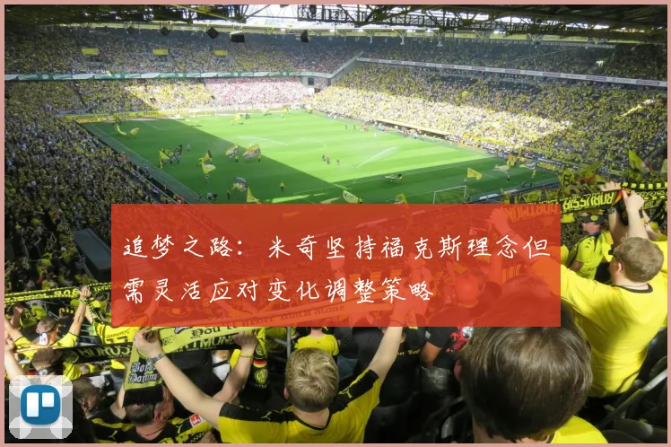 追梦之路：米奇坚持福克斯理念但需灵活应对变化调整策略