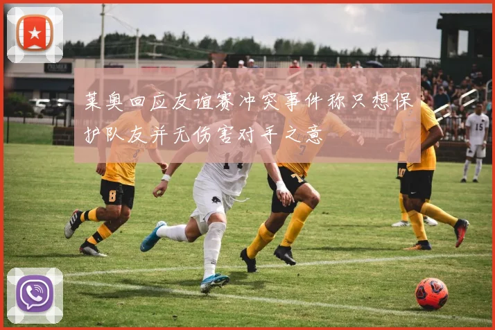 莱奥回应友谊赛冲突事件称只想保护队友并无伤害对手之意